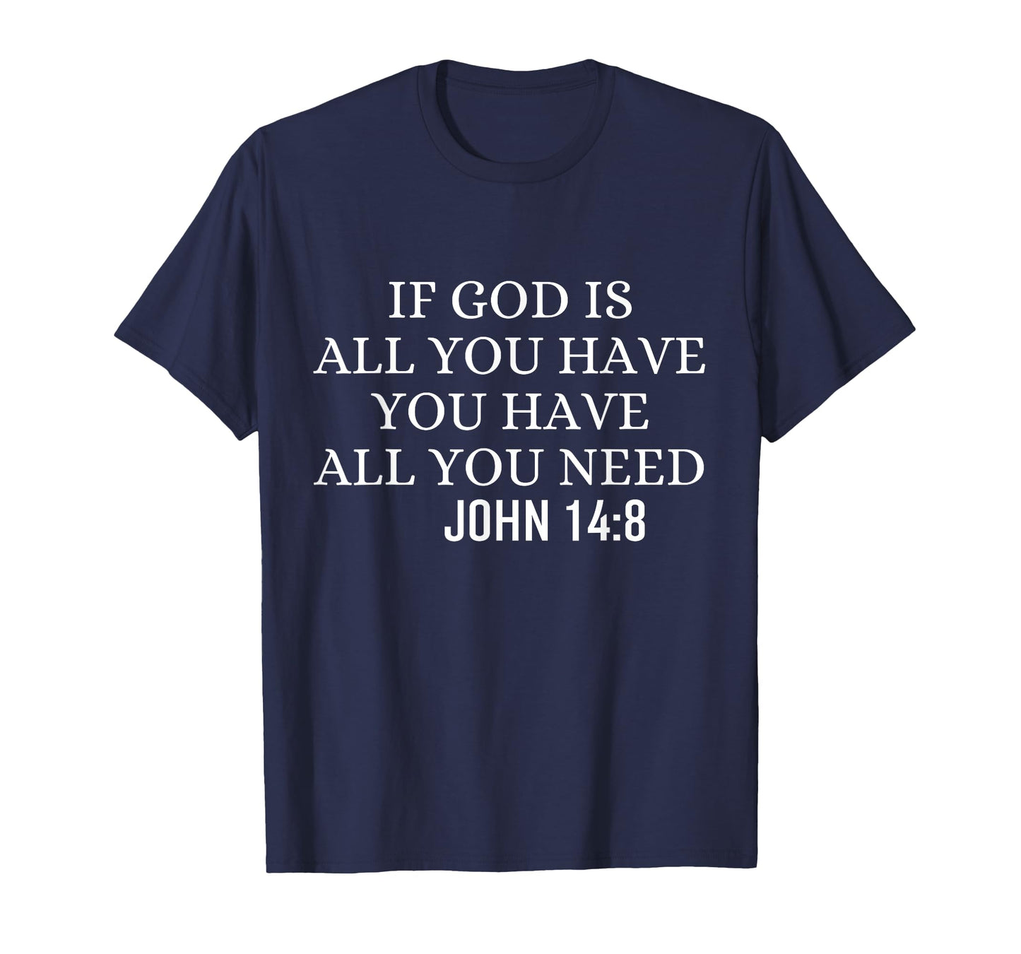 If God Is All You Hava You Have All You Need Christian Quote T-Shirt