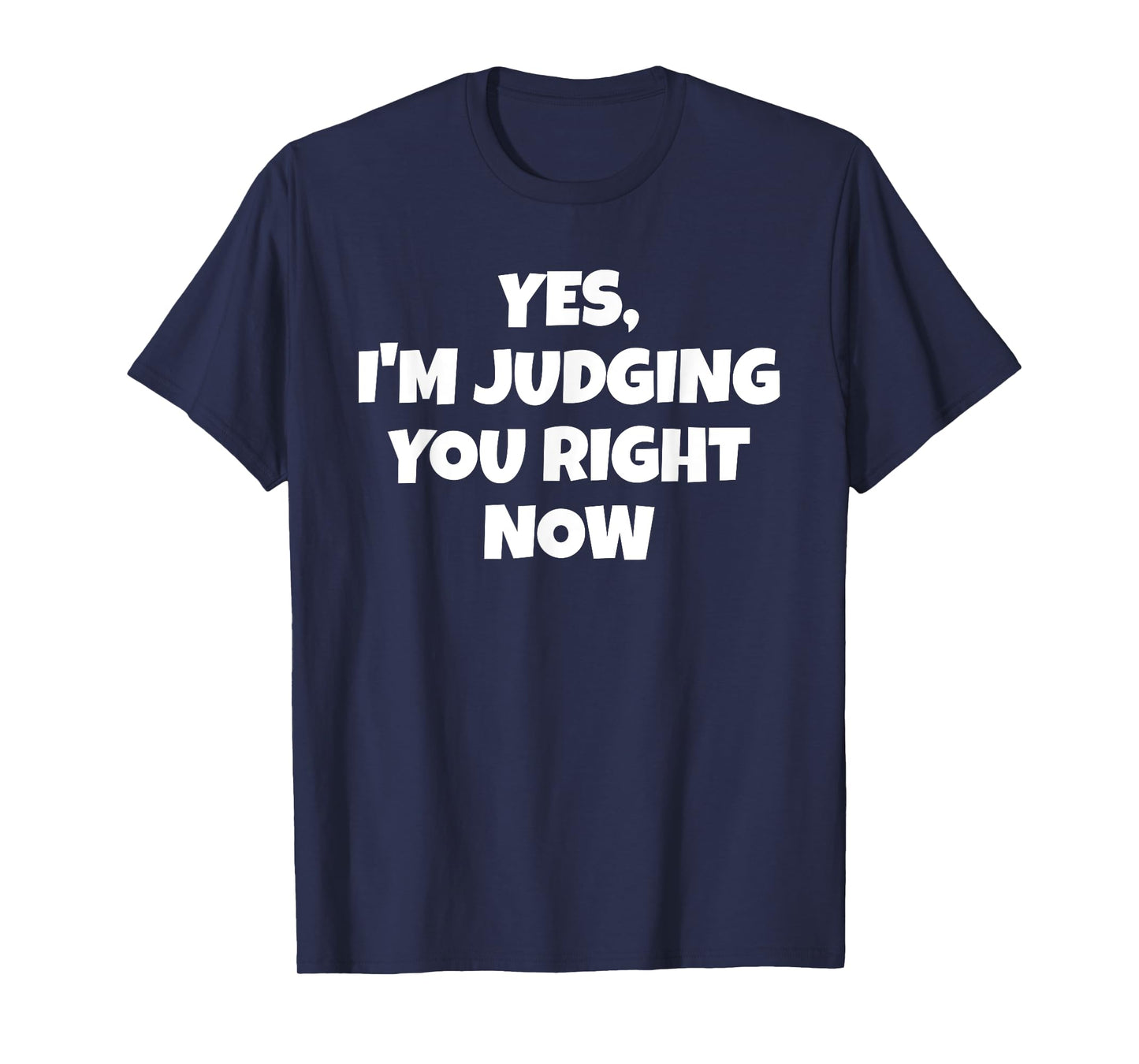 Yes I'm Judging You Right Now Funny T-Shirt
