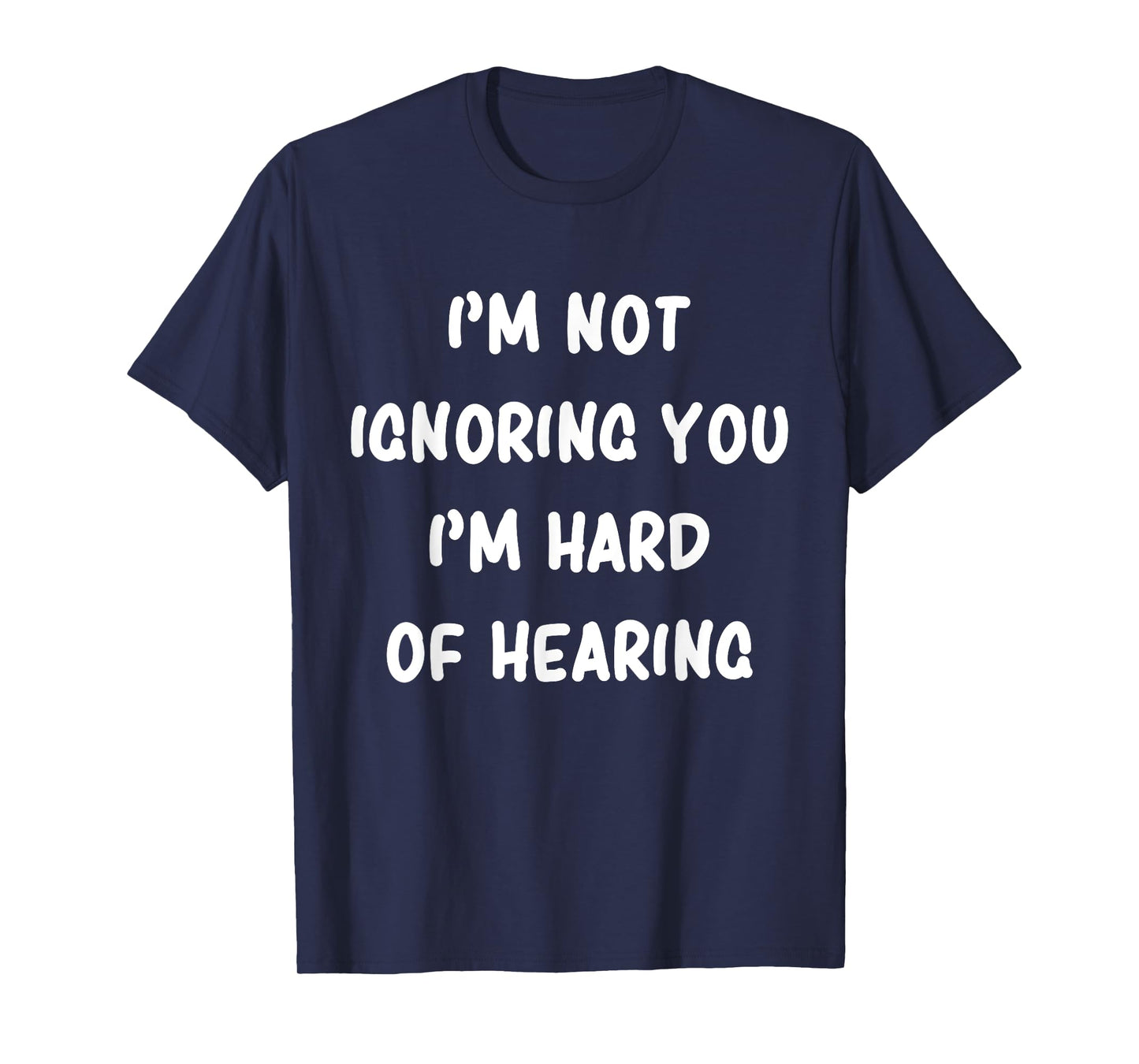 I'm Not Ignoring You I'm Hard Of Hearing Hilarious Sarcastic T-Shirt