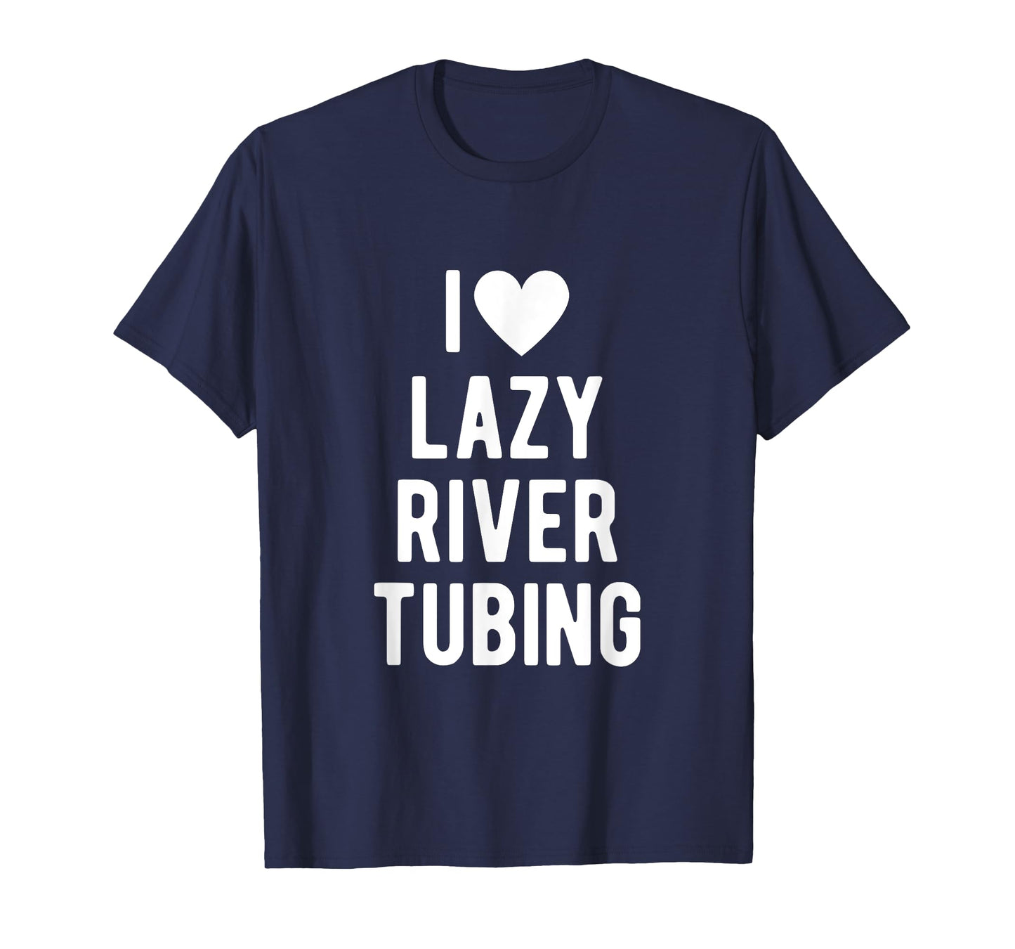 I Love Lazy River Tubing Funny Saying Quote I Heart Lazy T-Shirt