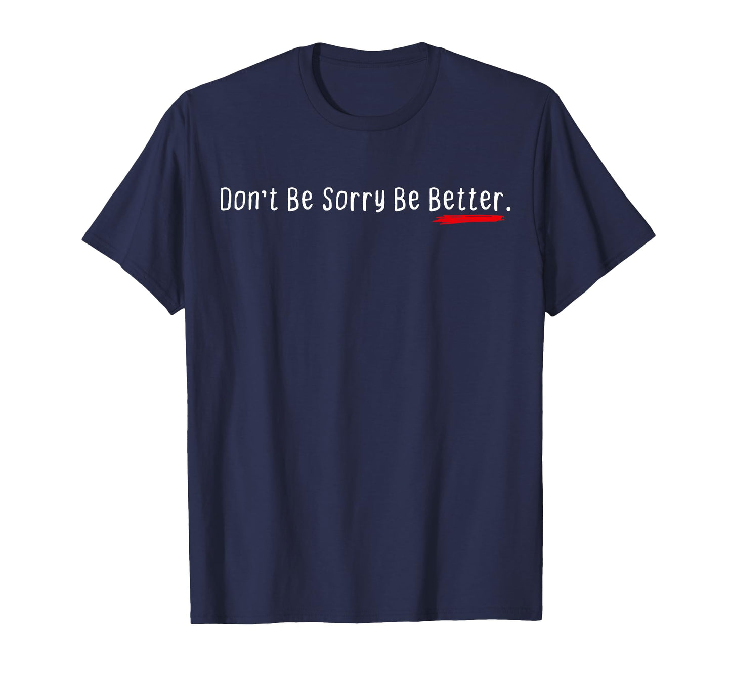 Don't Be Sorry Be Better Motivation Inspiration Quote T-Shirt