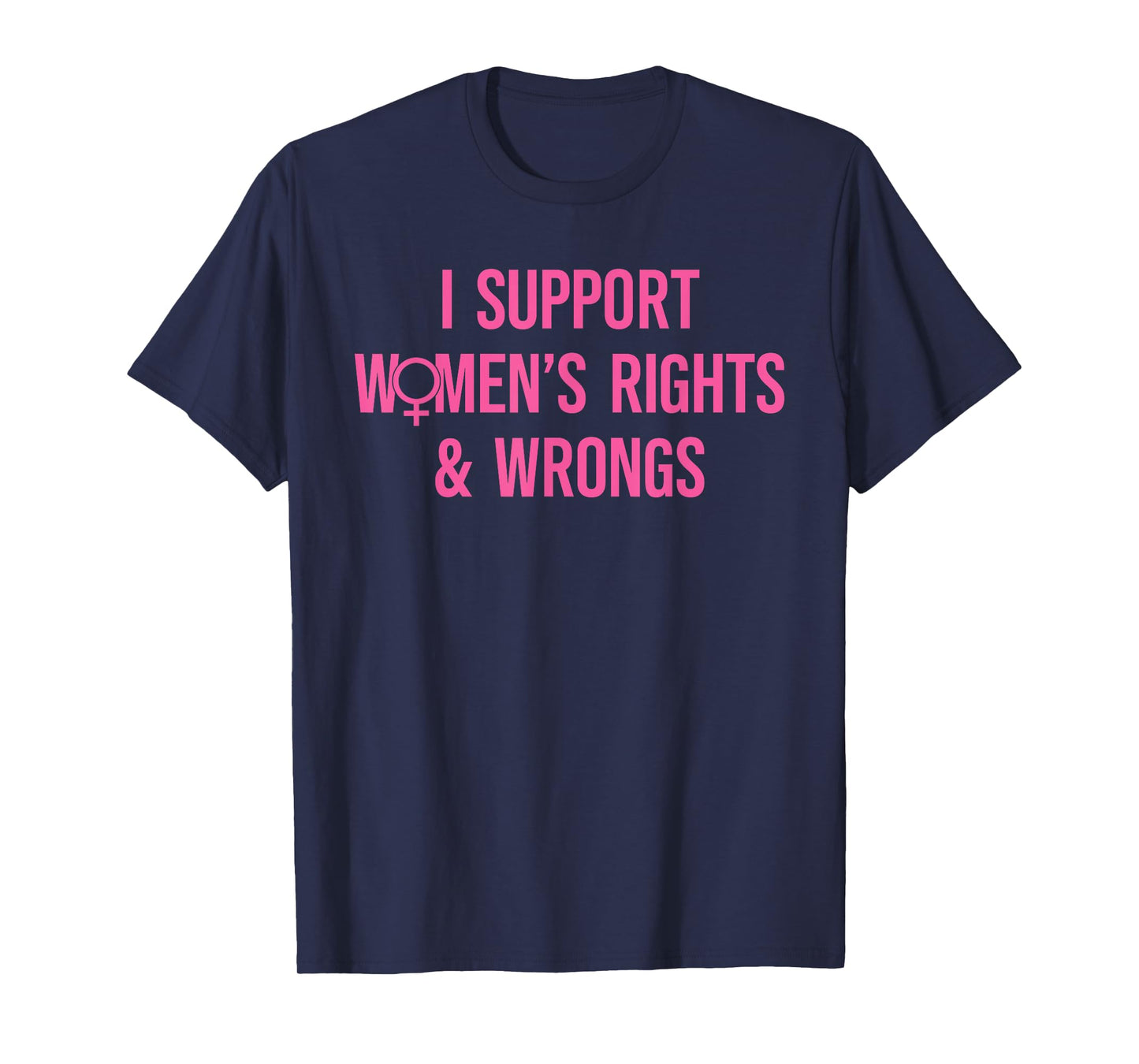 I Support Women's Rights And Wrongs Funny Sarcastic Quote T-Shirt