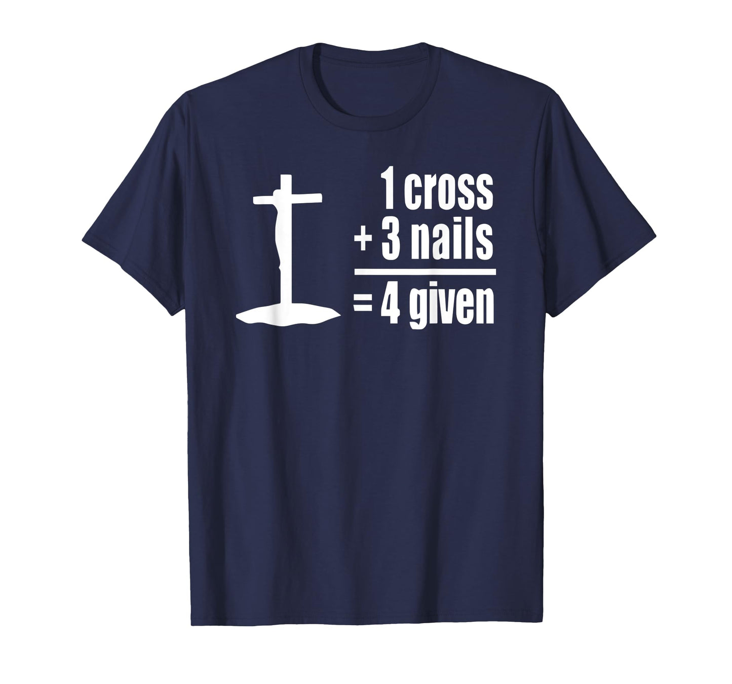 1 Cross 3 Nails 4 given Jesus Christian t-shirt