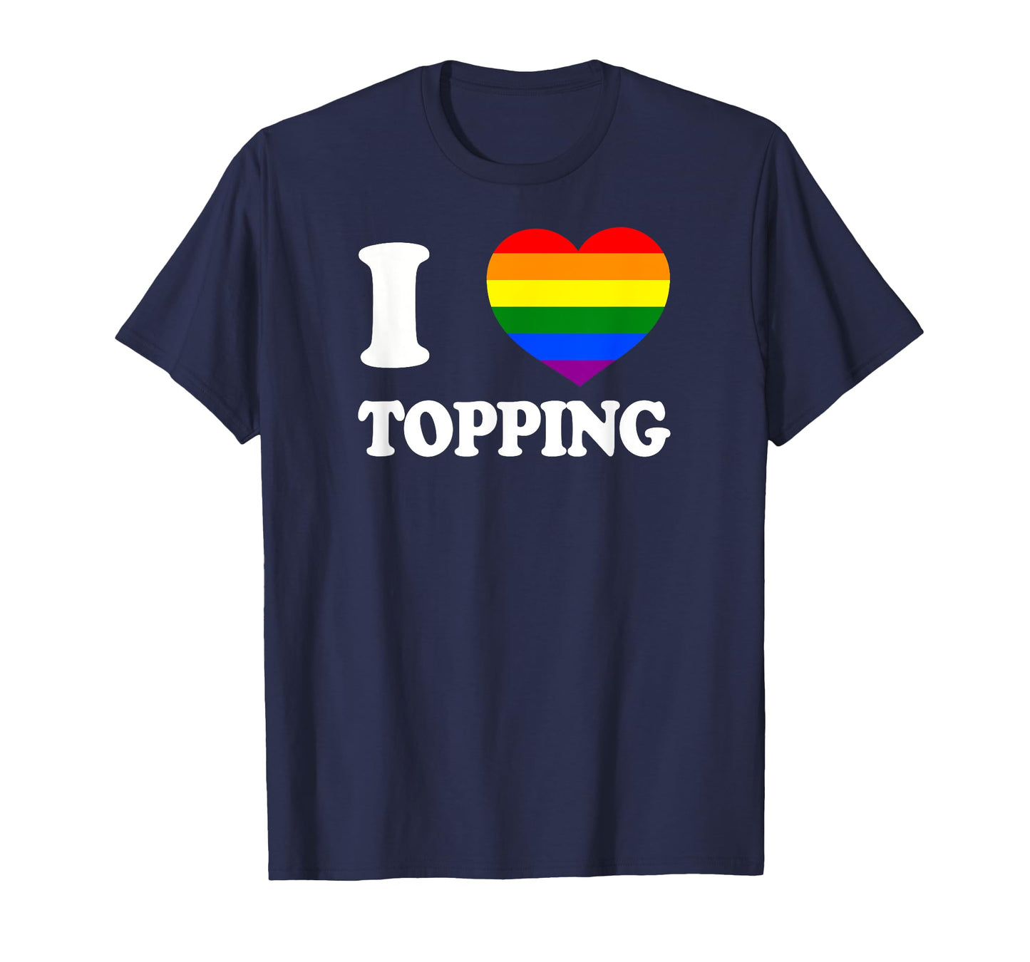 I Love Topping Humor Rough Top LGBT+ Gag Gift Gay Daddy Bear T-Shirt