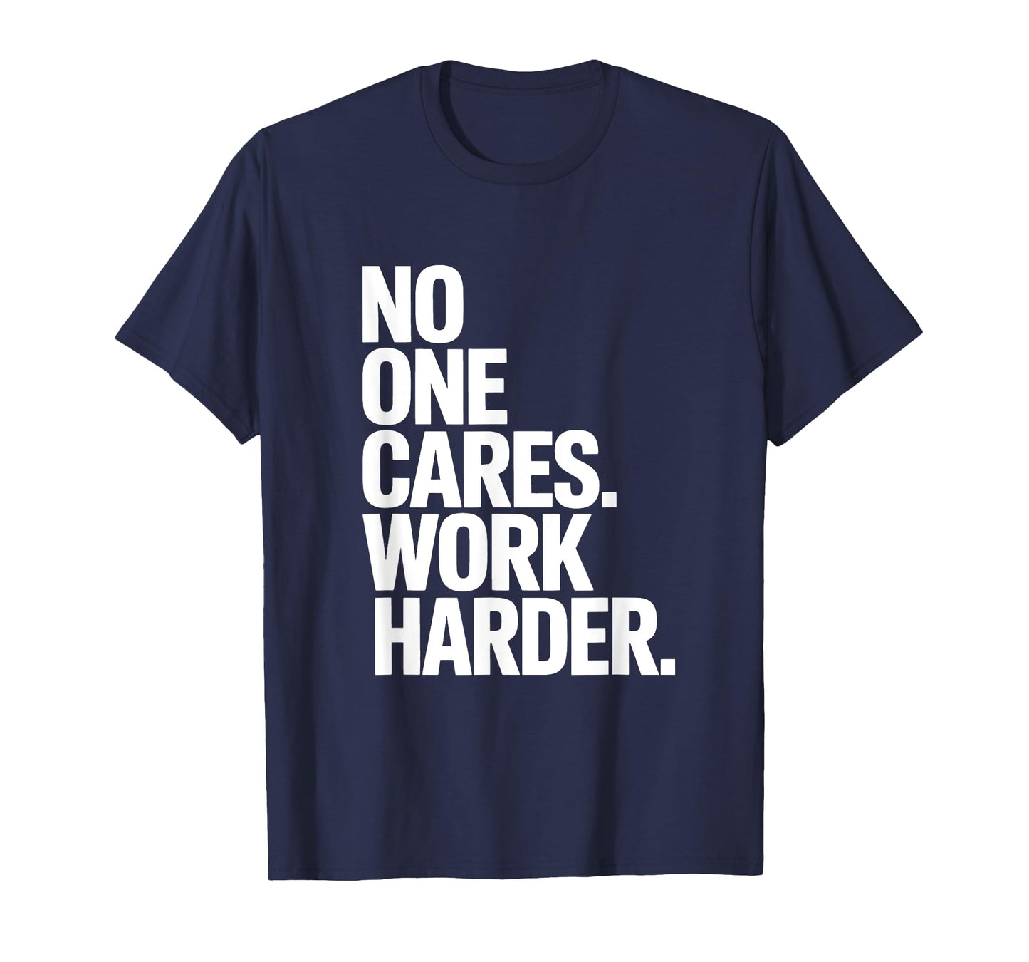 No One Cares Work Harder - Savage Gym & Sports Hustler Quote T-Shirt
