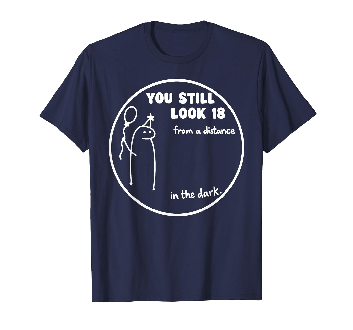 You Still Look 18 from a Distance in The Dark – Fun Birthday T-Shirt