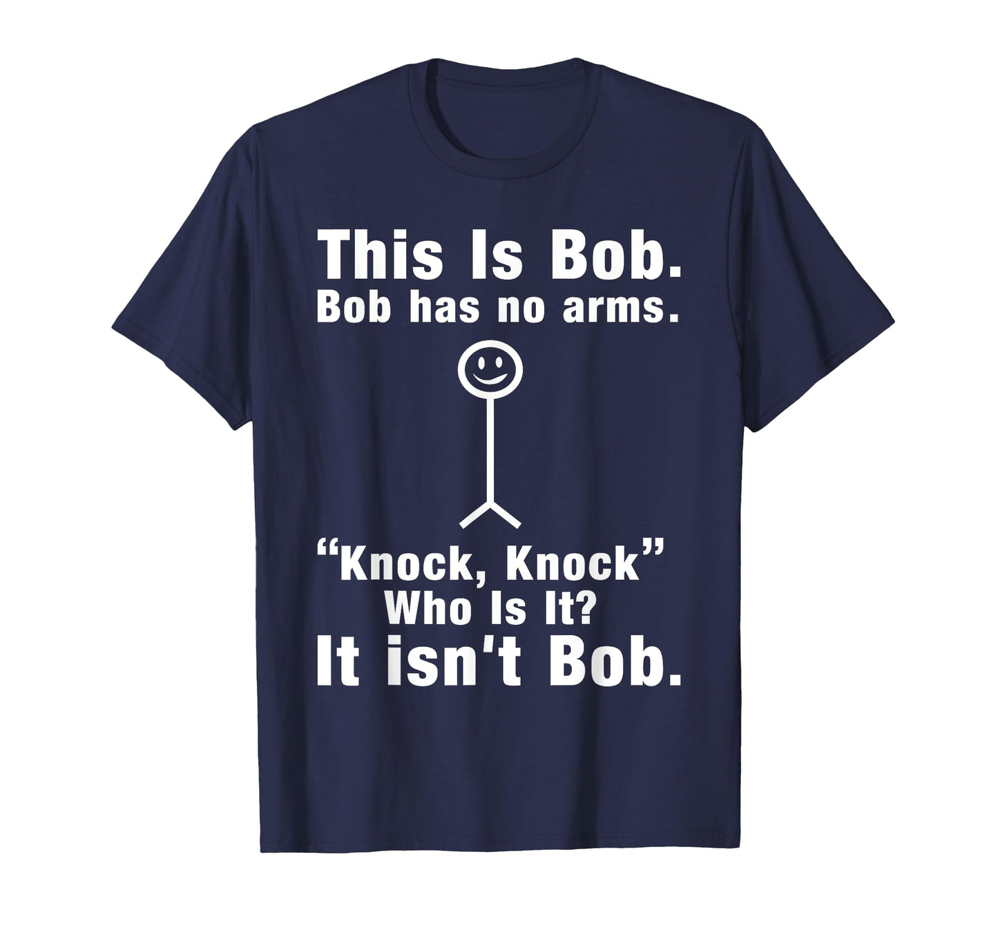 This Is Bob Bob Has No Arms Knock Who Is It It isn't Bob T-Shirt