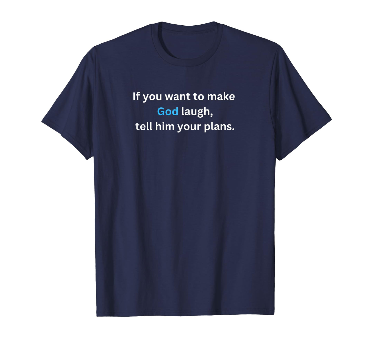 If you want to make God laugh, tell him your plans. T-Shirt