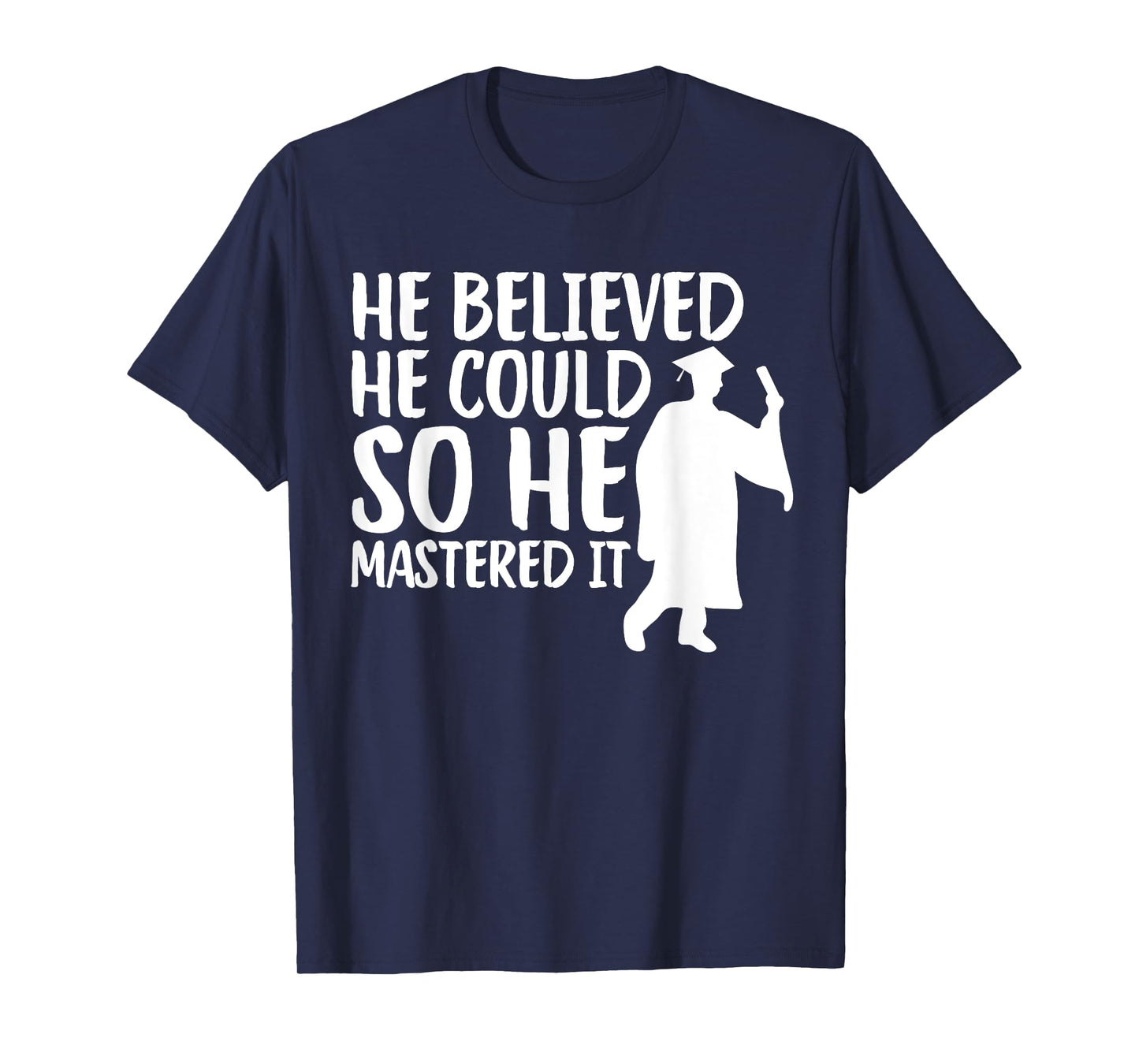 He Believed He Could So He Mastered It Graduation Degree T-Shirt