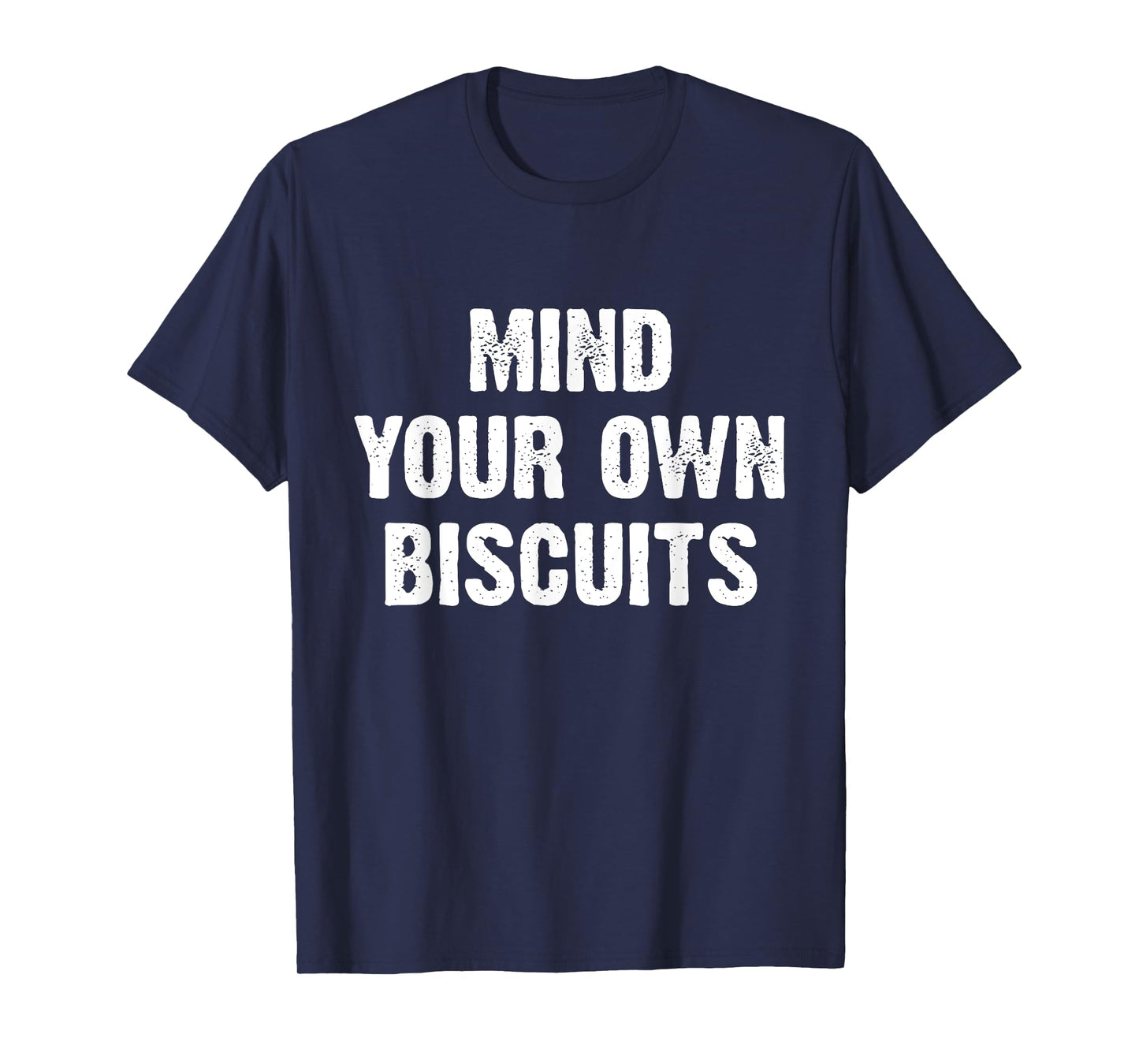 Mind Your Own Biscuits Funny T-Shirt