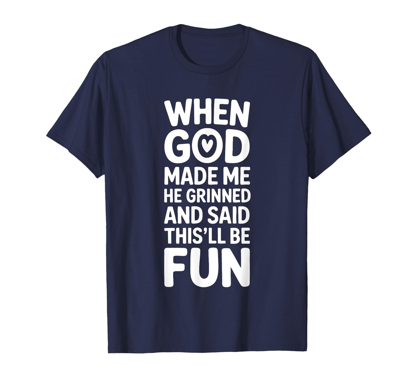 When God Made Me He Grinned and Said This'll Be Fun Funny T-Shirt