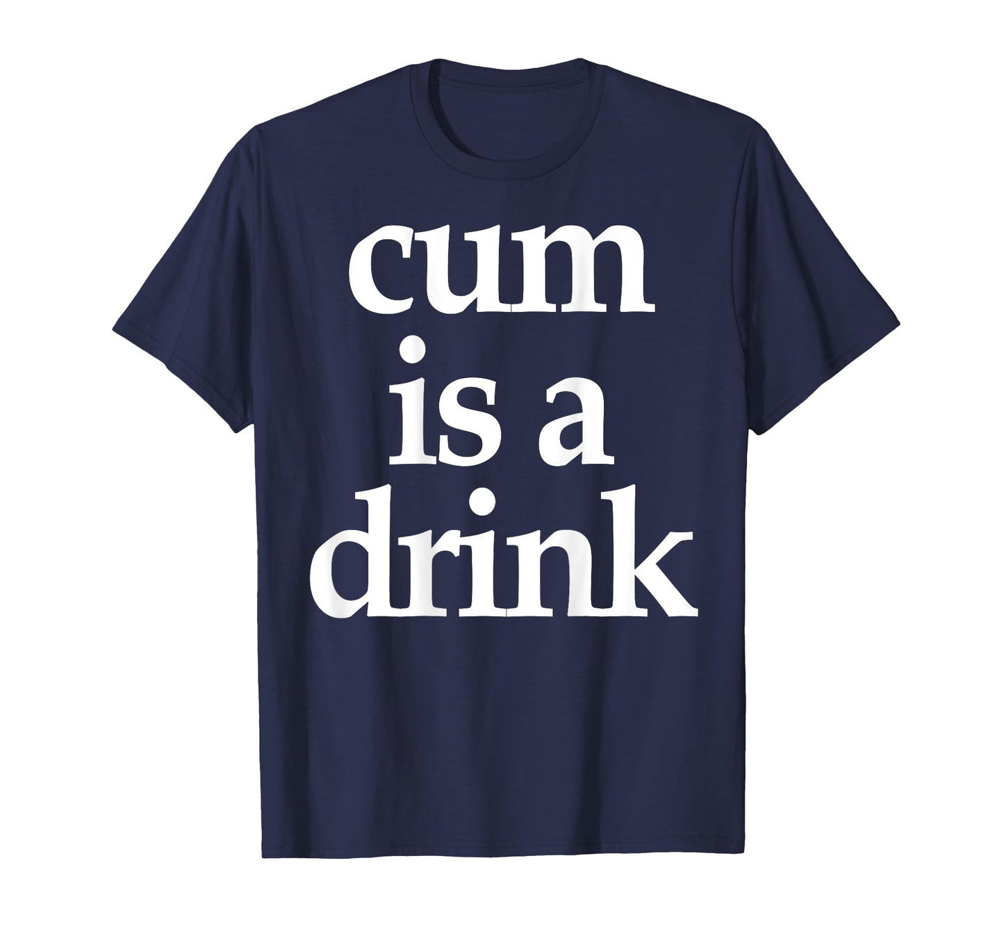 (On Back) Cum Is A Drink Funny Saying Quote For Men Women T-Shirt