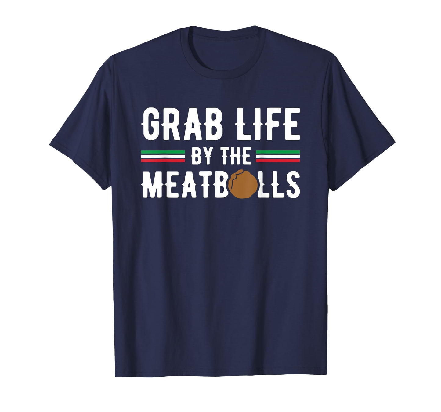 Funny Grab Life Meatballs Quote Men Women Italian Cuisine T-Shirt