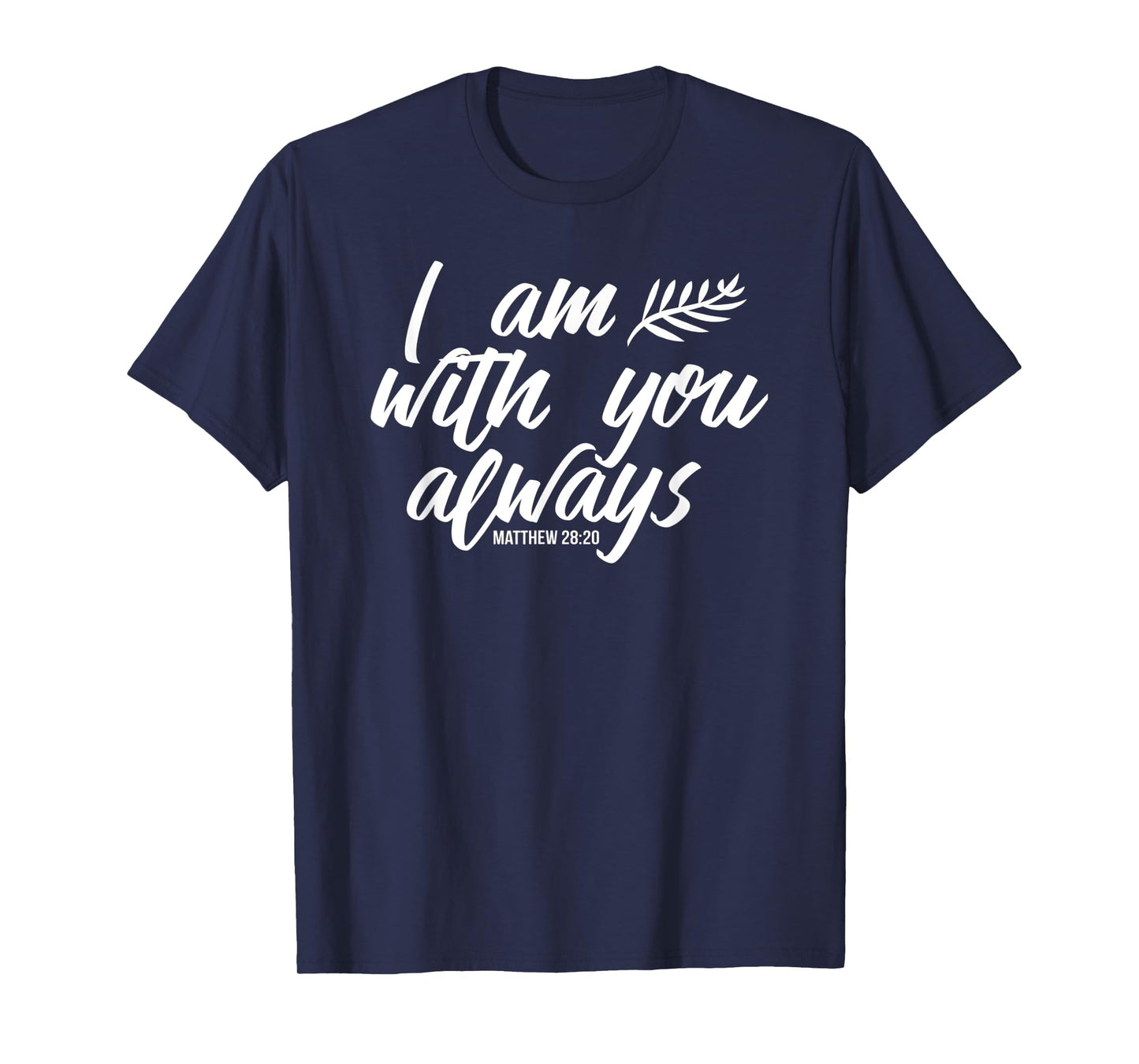 I AM WITH YOU ALWAYS T-Shirt