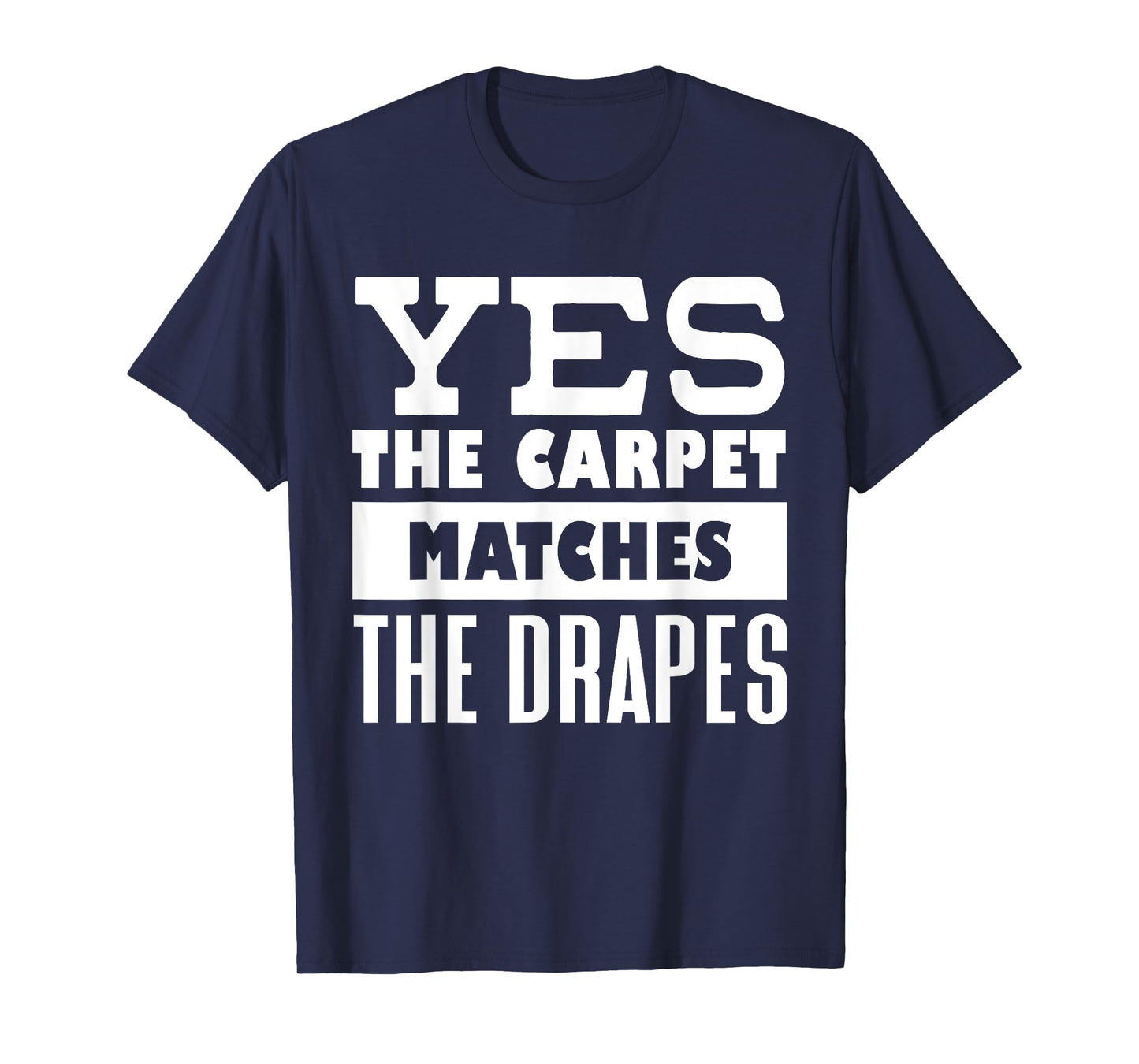 Yes The Carpet Matches The Drapes Funny Saying Humor T-Shirt