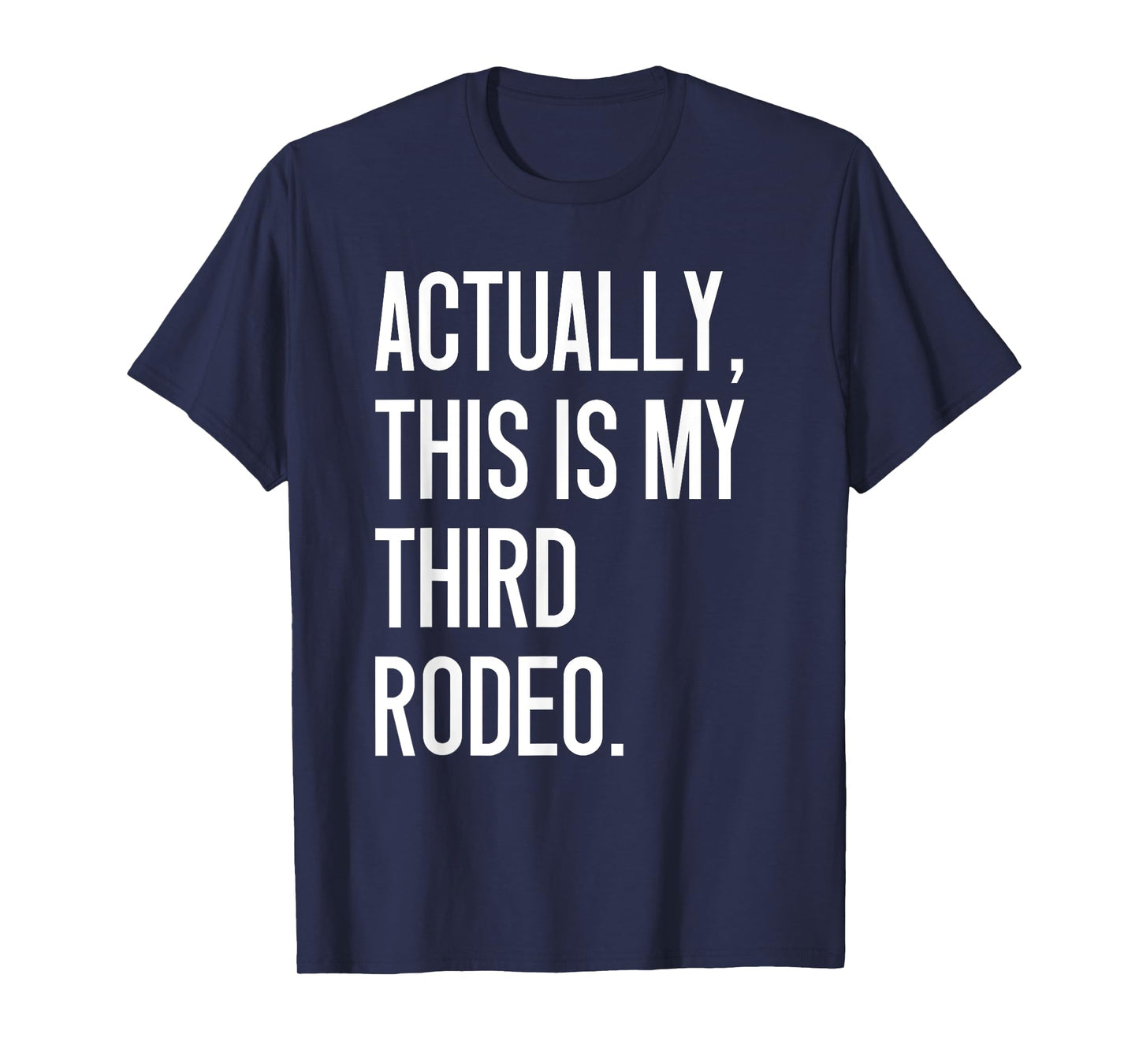 Actually This Is My Third Rodeo Funny Sarcastic Quote T-Shirt