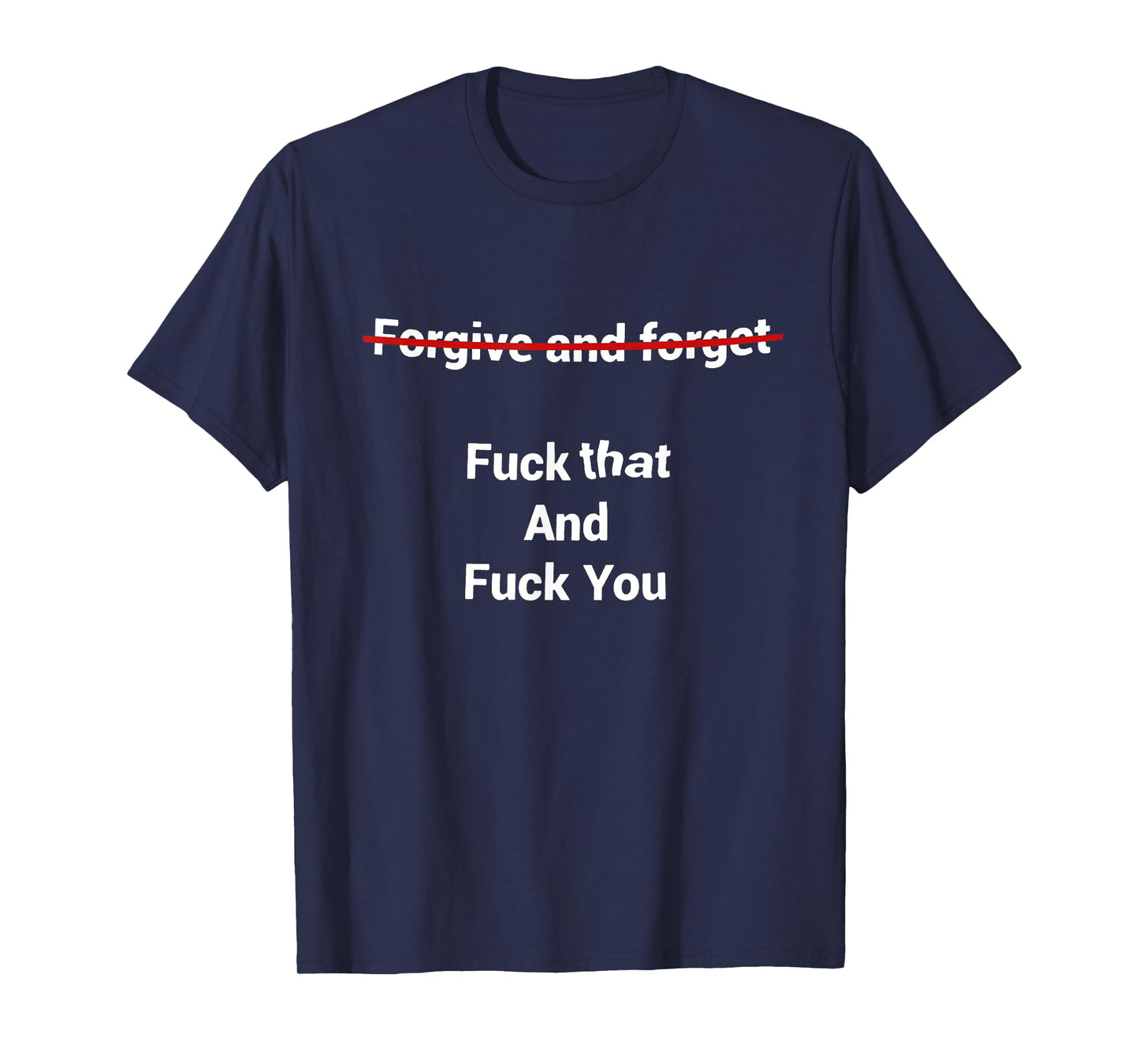 Fogive And Forget Fuck That And Fuck You T-Shirt