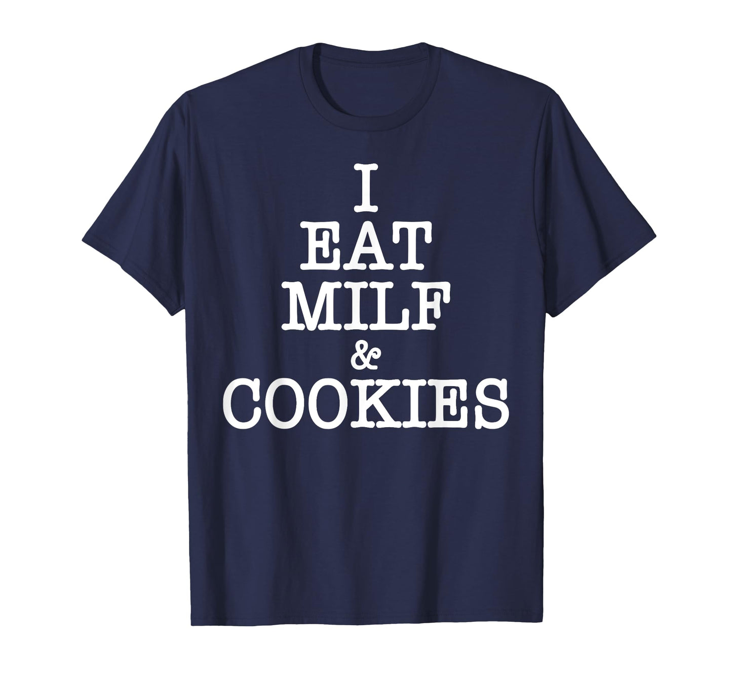 I Eat MILF & Cookies Funny Pun Adult Humor Apparel T-Shirt