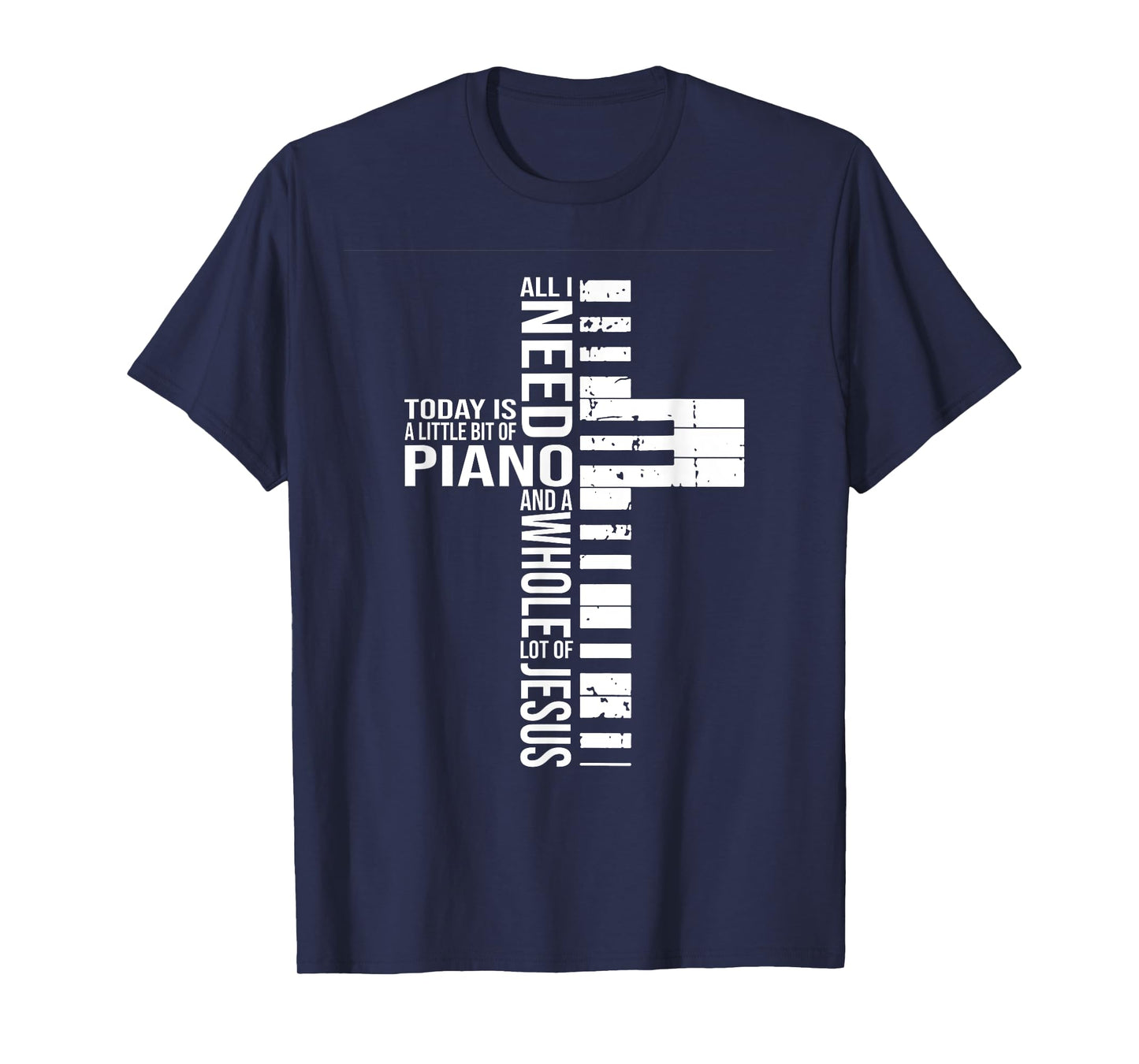 All i need today is a little bit of PIANO and JESUS T-Shirt