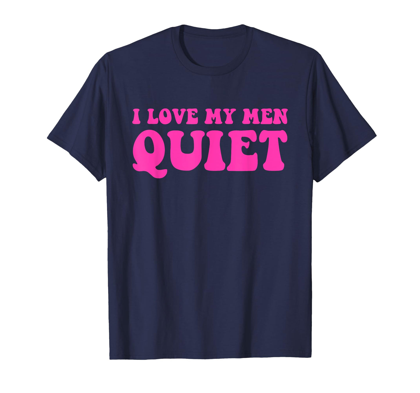I Love My Men Quiet Quote T-Shirt