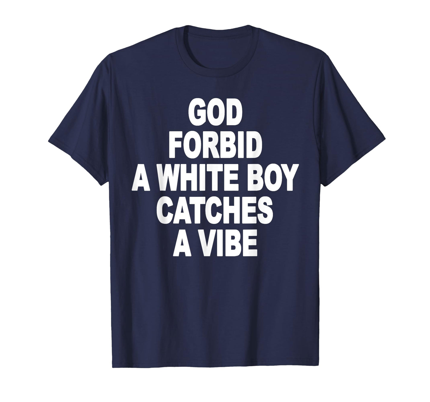God Forbid A White Boy Catches A Vibe T-Shirt