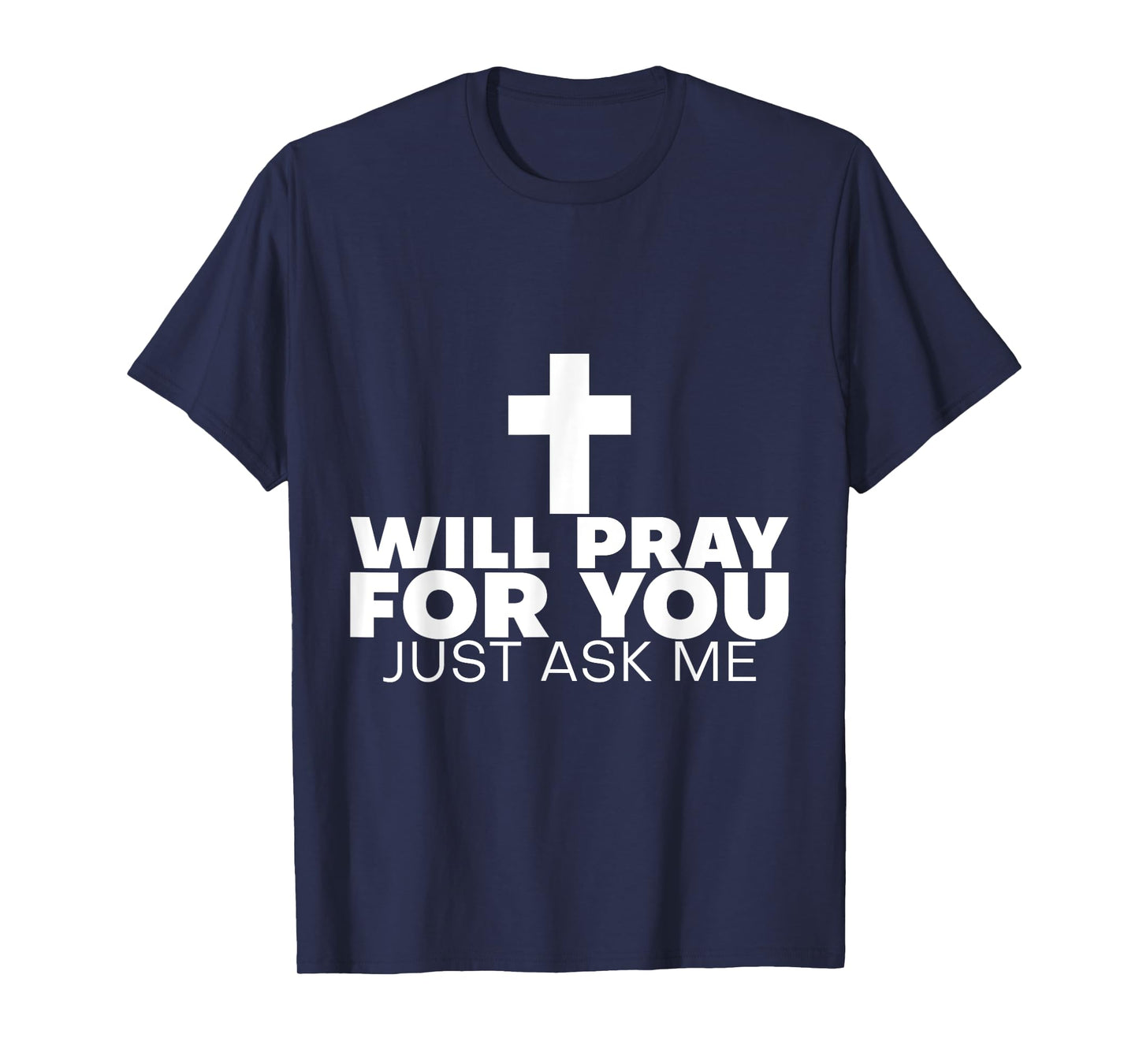 Will Pray For You, Just Ask Me ---- T-Shirt
