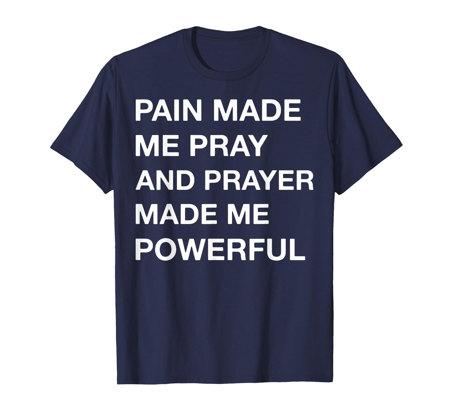 Pain Made Me Pray And Prayer Made Me Powerful T-Shirt