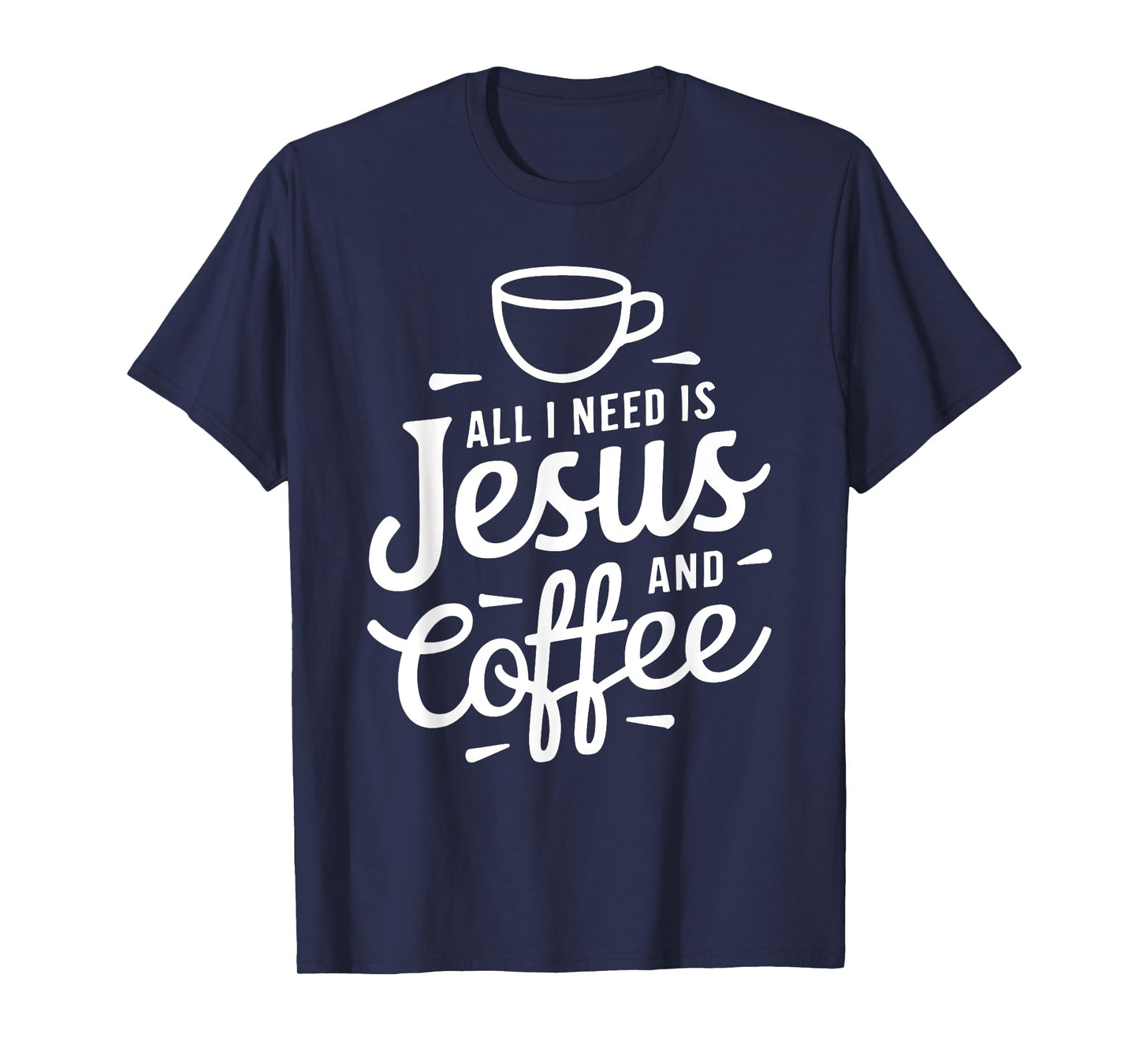 All I Need Is Jesus And Coffee Shirt Men Women Religious T-Shirt