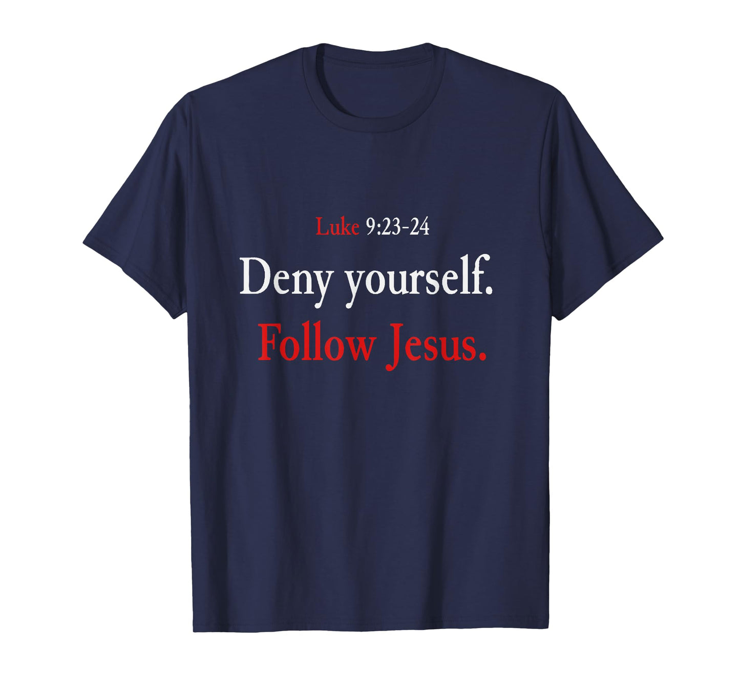 Deny Yourself Follow Jesus Luke 9 23 24 Pick Up Your Cross T-Shirt