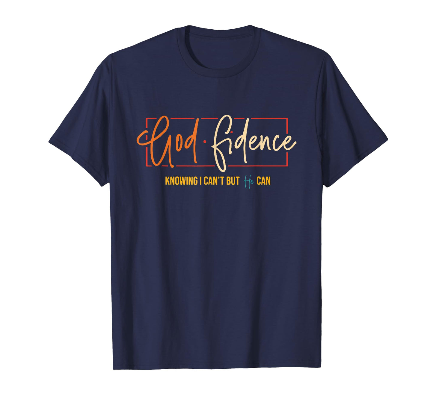 God Fidence Knowing I Can't But He Can Christian Quote T-Shirt