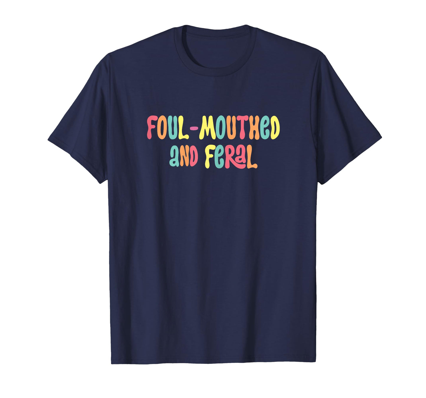 Foul Mouthed And Feral funny Sarcasm me meme humor T-Shirt