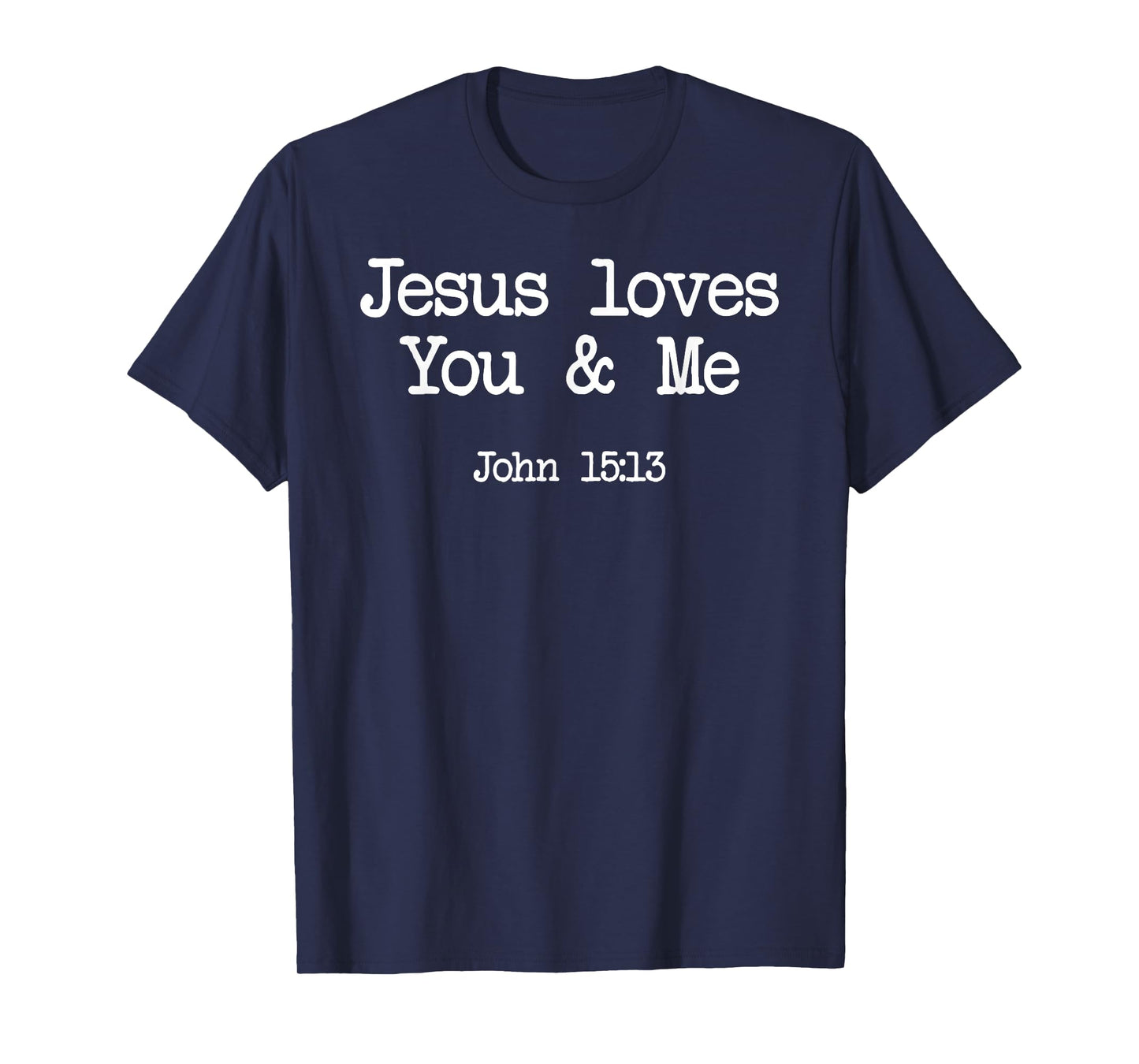 Jesus Loves You and Me Jonh 15:13 T-Shirt
