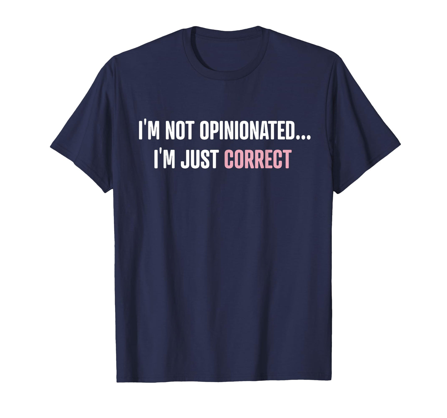 I'm Not Opinionated I'm Just Correct Funny Quotes T-Shirt
