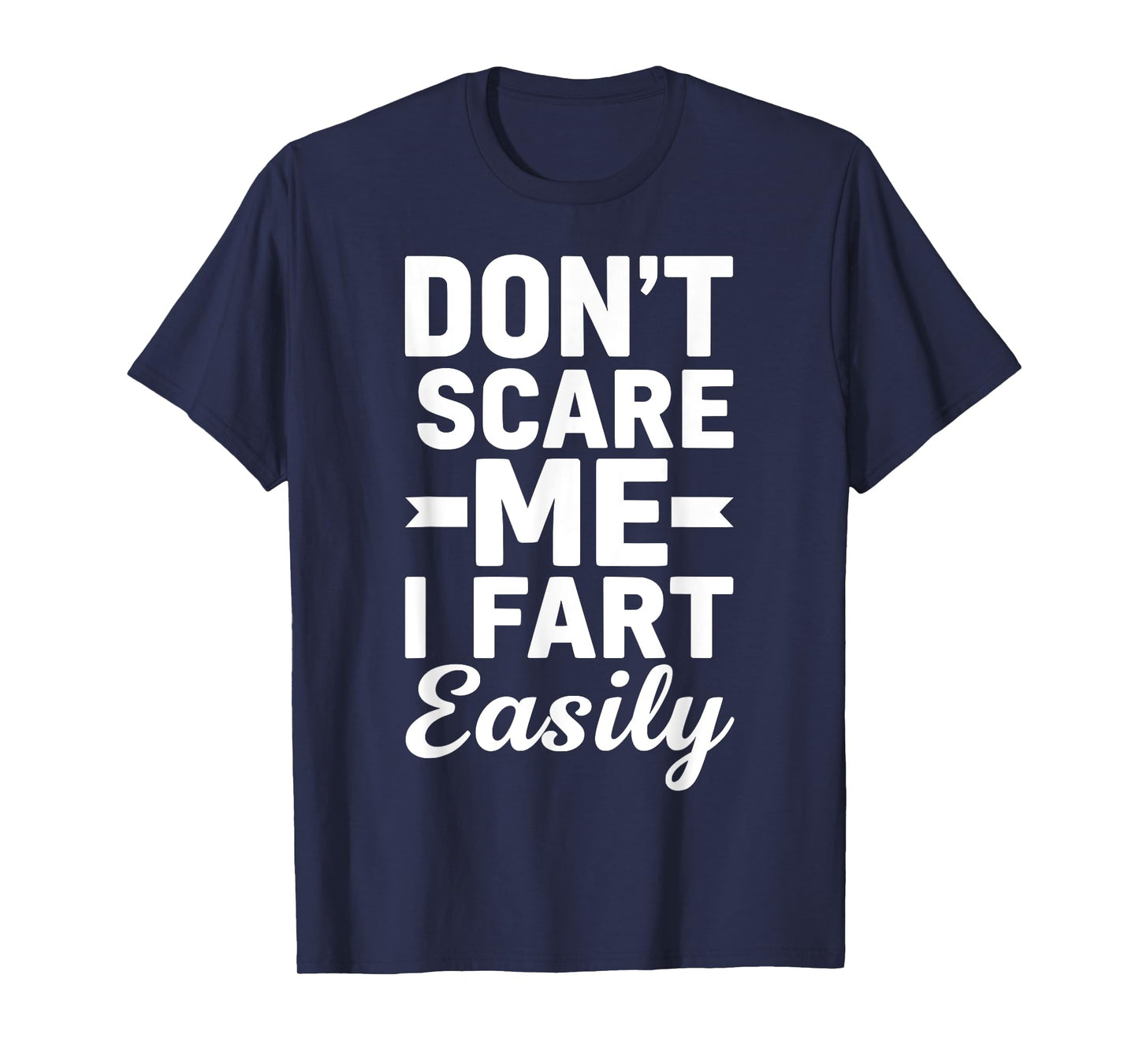 Don`t Scare Me I Fart Easily Funny Graphic shirts Men Women T-Shirt