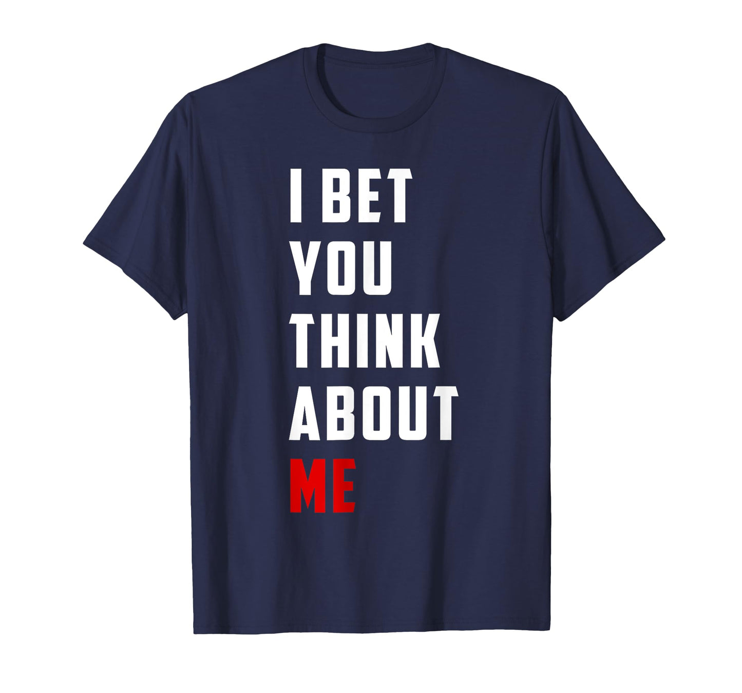 Unique Design I Bet You Think About Me Bold Funny Quote T-Shirt
