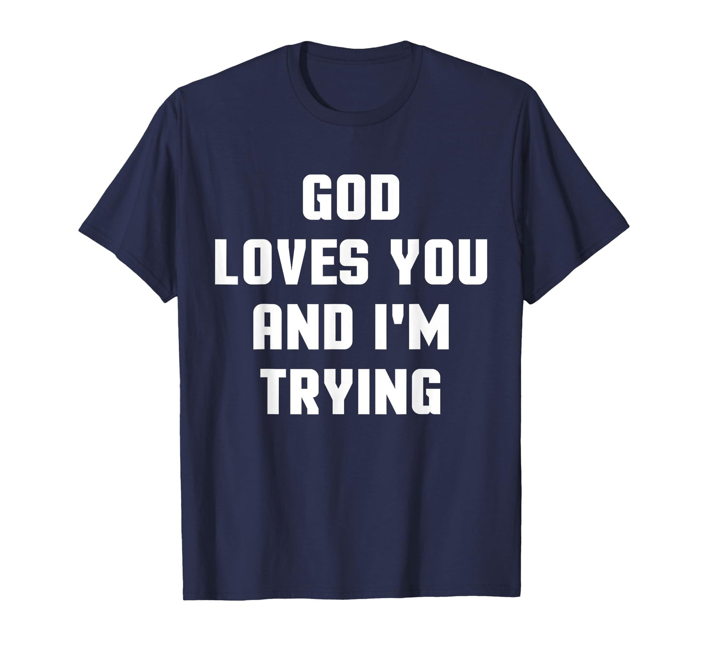 God Loves You and I'm Trying Funny Religious T-Shirt T-Shirt