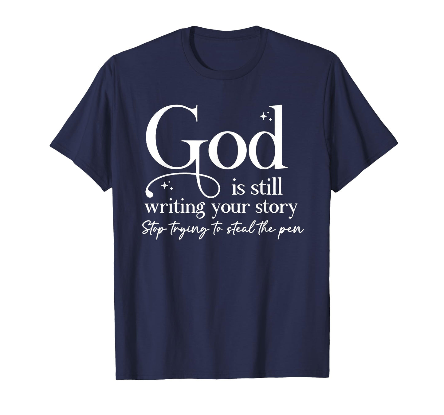 God Is Still Writing Your Story Stop Trying To Steal The Pen T-Shirt