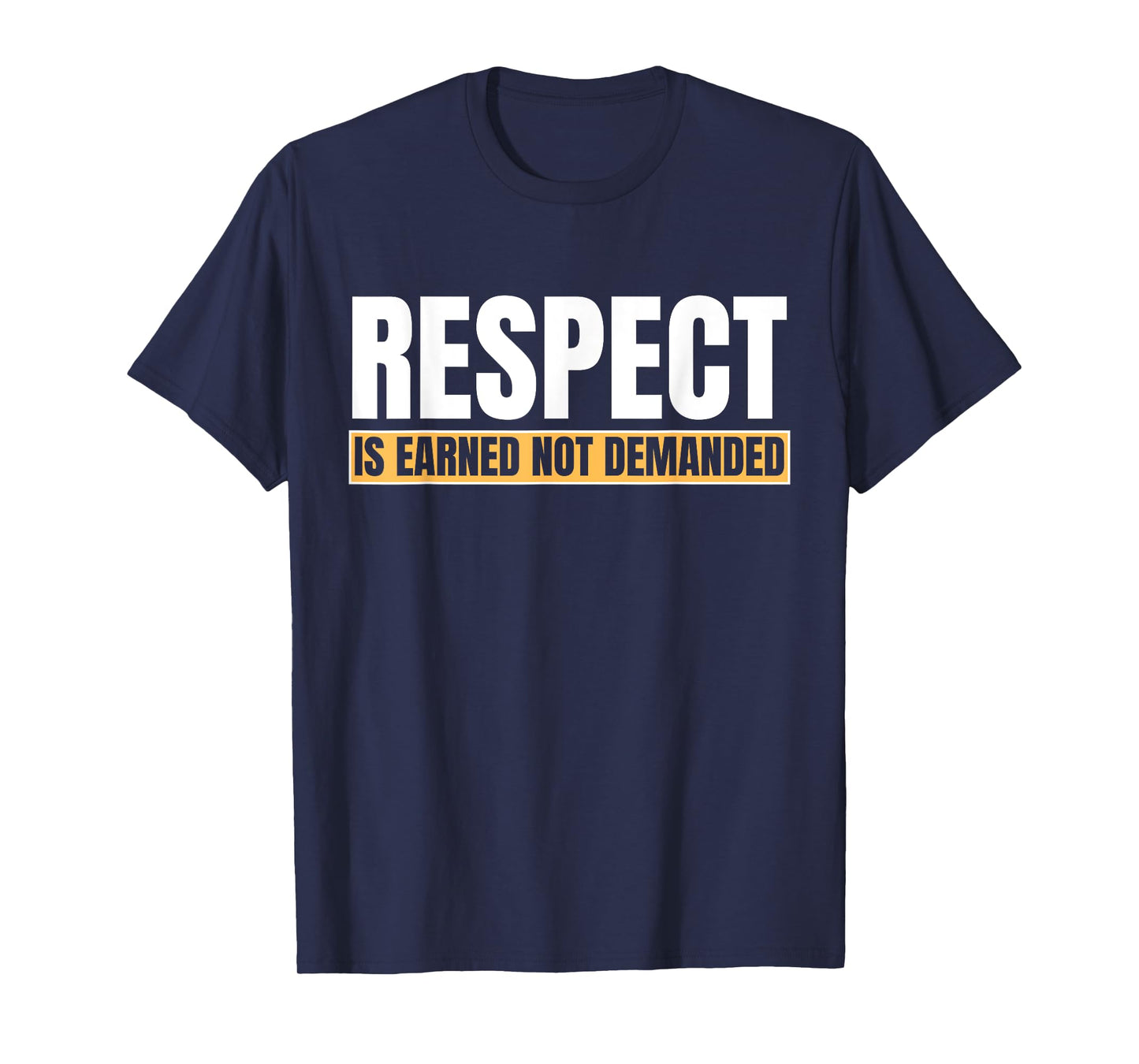 Respect Is Earned Not Demanded Funny Quote T-Shirt