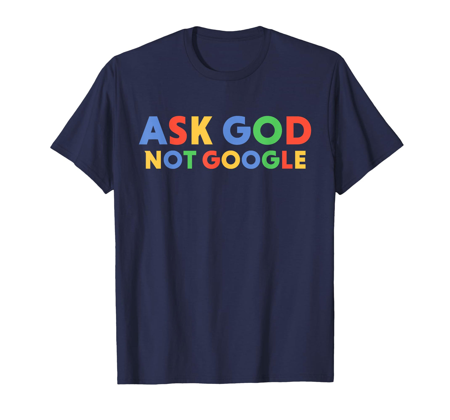 Ask God Not Google Funny Men Women Faith T-Shirt