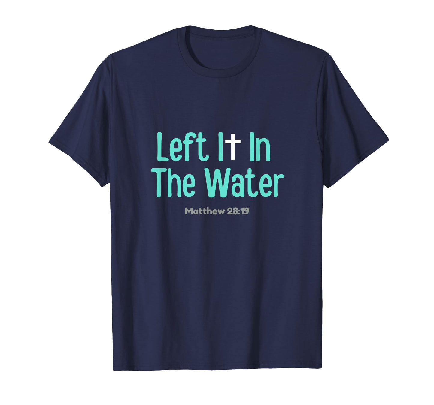 Left It In The Water Baptism Christian Funny Graphic T-Shirt