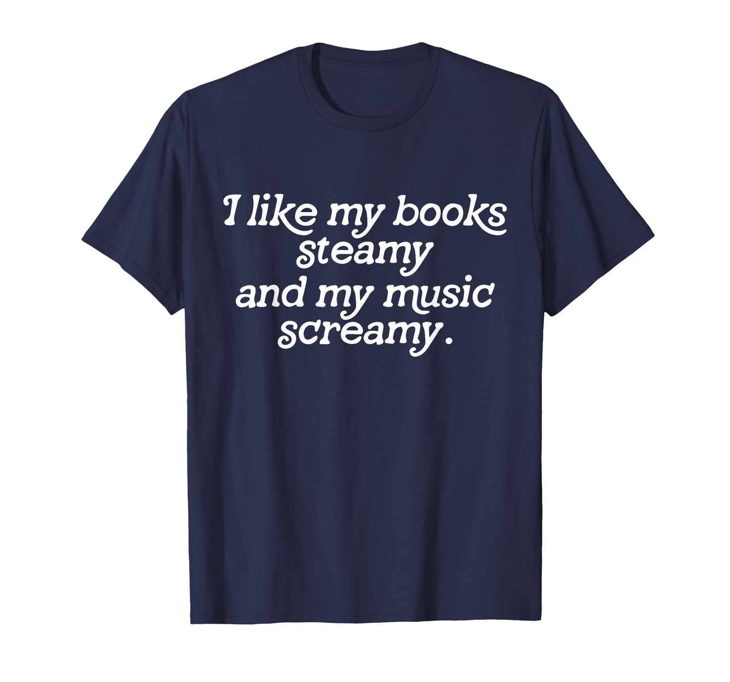 I Like My Books Steamy and My Music Screamy Reading Lovers T-Shirt