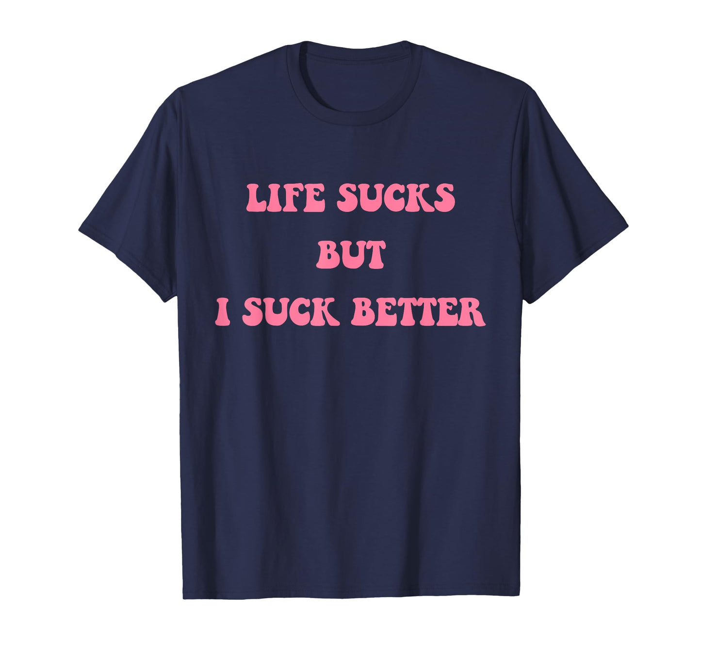 Life Sucks But I Suck Better Apparel T-Shirt