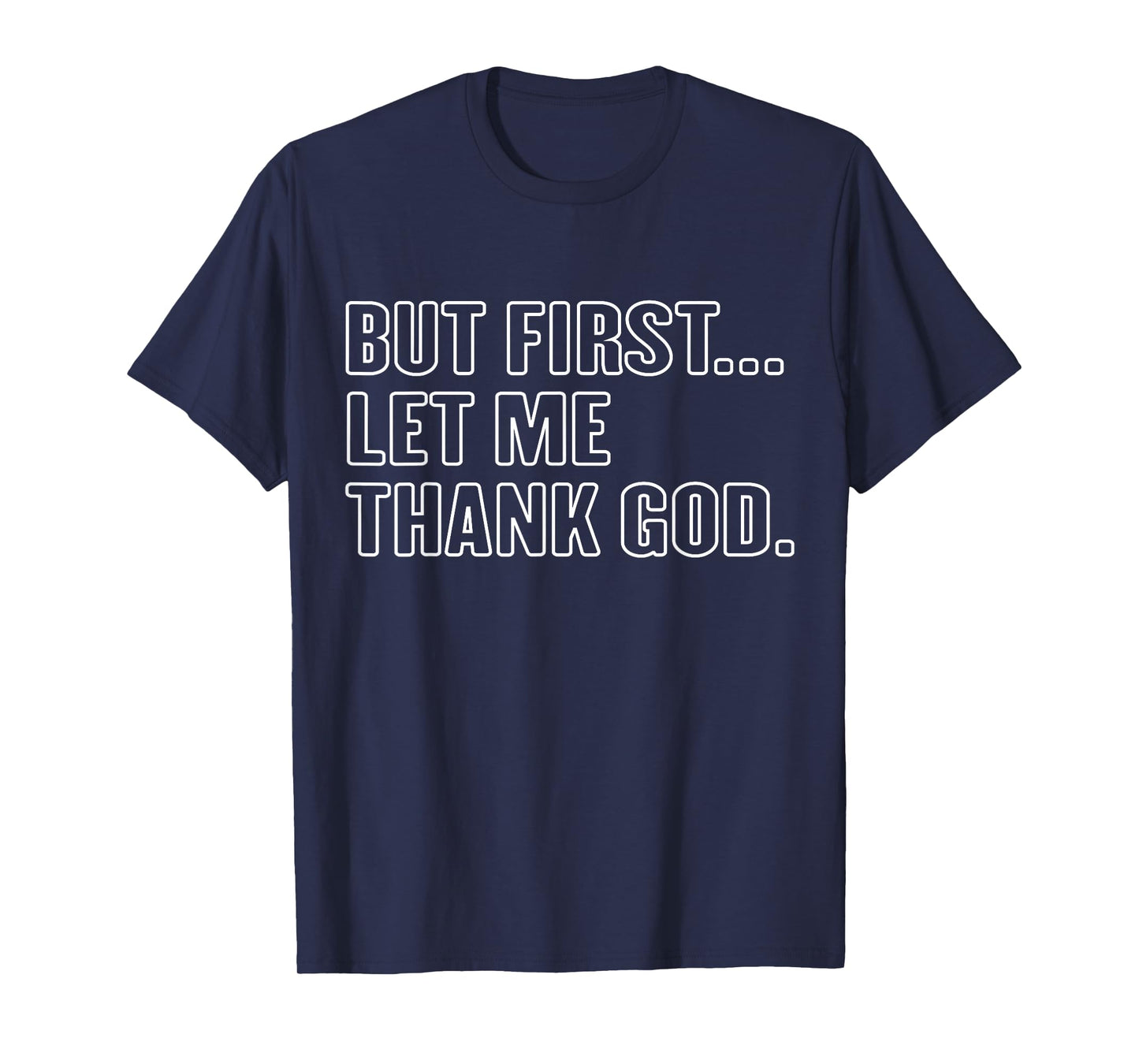 Gratitude Praise Quote But First Let Me Thank God Men Women T-Shirt