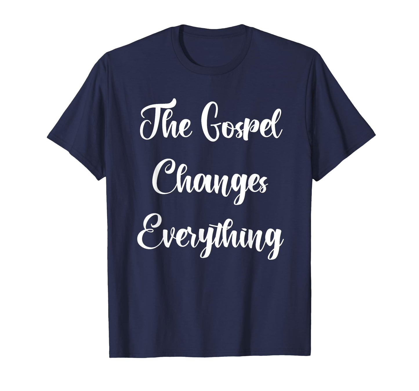 The Gospel Changes Everything T-Shirt