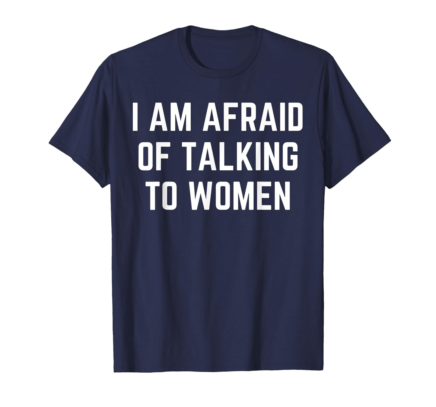 I'm Afraid Of Talking To Women Sarcastic Sayings T-Shirt