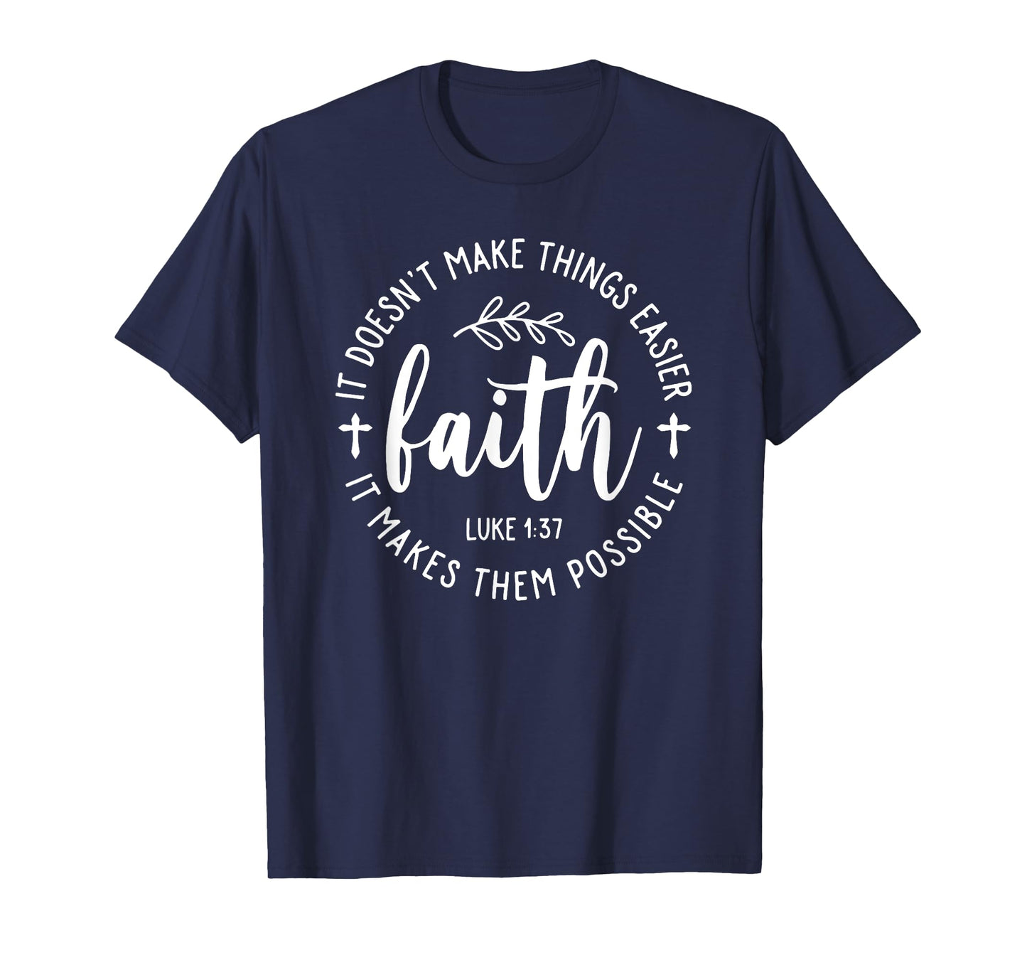 Faith It Doesn't Make Things Easier It Makes Them Possible T-Shirt