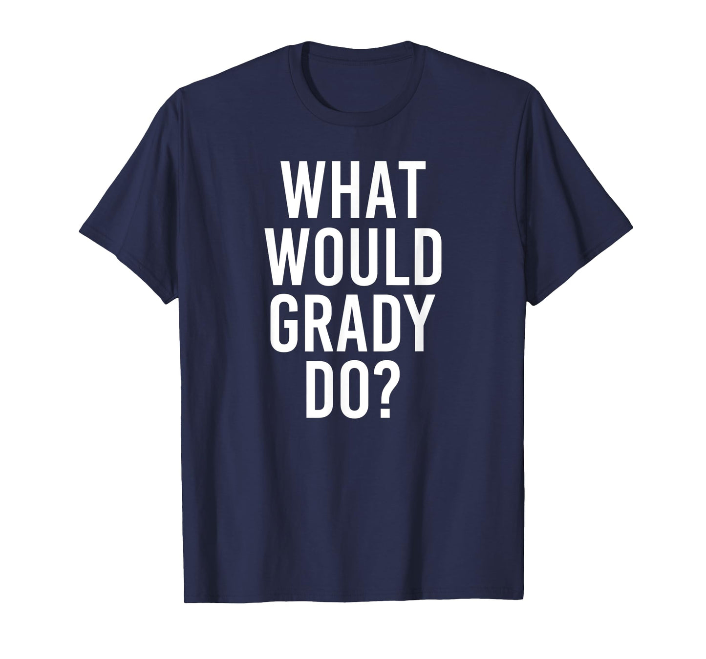 What Would GRADY Do Funny Personalized Name Joke Men Gift T-Shirt