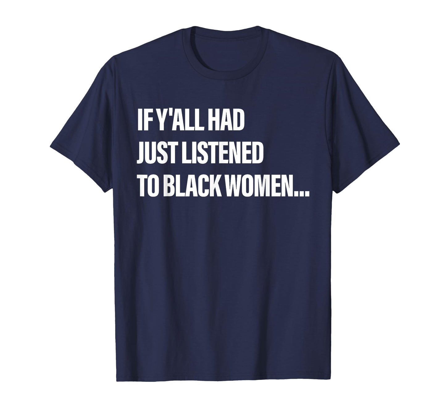 If Y'all Had Just Listened To Black Women Funny Saying Quote T-Shirt