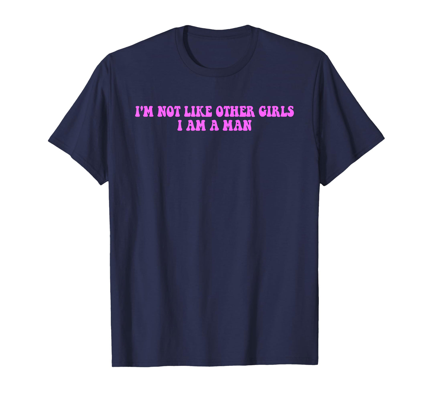 I’m Not Like Other Girls I Am A Man T-Shirt