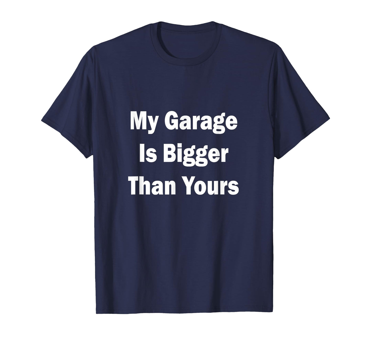 My Garage Is Bigger Than Yours Funny Quote T-Shirt